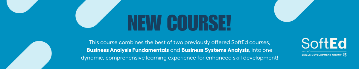 New course, Softed has combined Business Analysis Fundamentals and Business Systems Analysis into one.